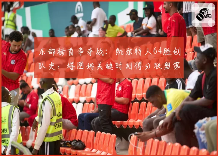 东部榜首争夺战：凯尔特人64胜创队史，塔图姆关键时刻得分联盟第一