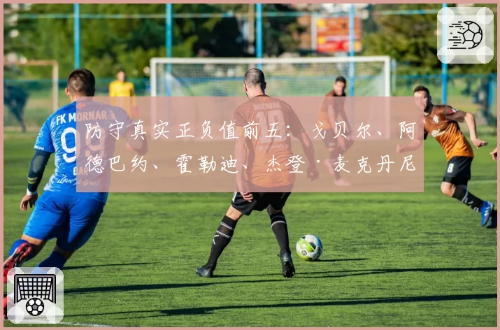 防守真实正负值前五：戈贝尔、阿德巴约、霍勒迪、杰登·麦克丹尼尔斯、莫布利